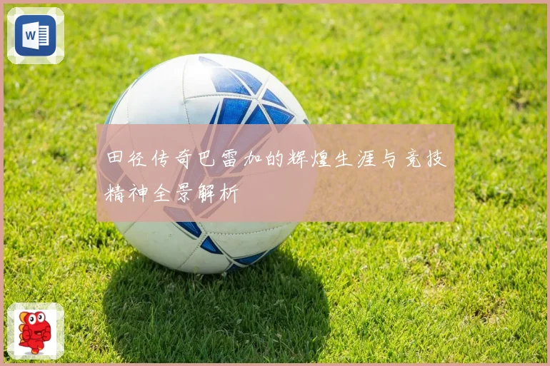 田径传奇巴雷加的辉煌生涯与竞技精神全景解析