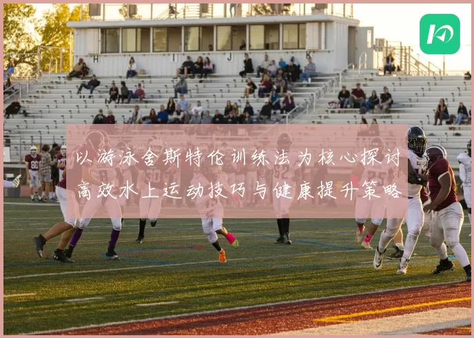 以游泳舍斯特伦训练法为核心探讨高效水上运动技巧与健康提升策略